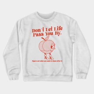 Don´t Let Life Pass You By Figure out what you want & chase after it Crewneck Sweatshirt